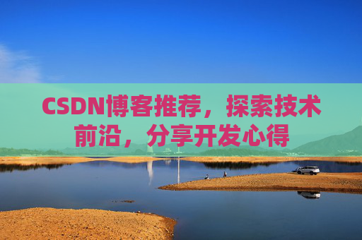 CSDN博客推荐，探索技术前沿，分享开发心得